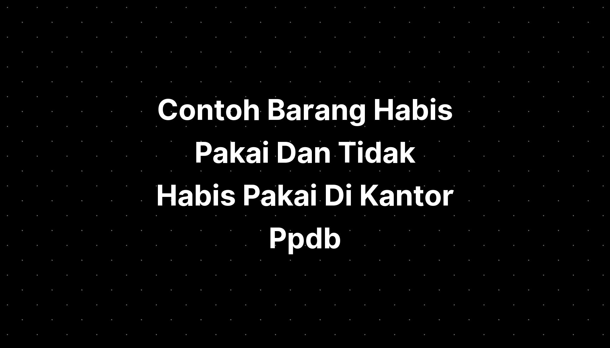 Contoh Barang Habis Pakai Dan Tidak Habis Pakai Di Kantor Ppdb IMAGESEE